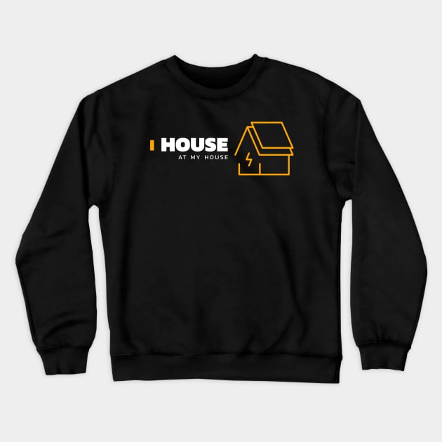 I house at my house Crewneck Sweatshirt by Funky Chicken Apparel